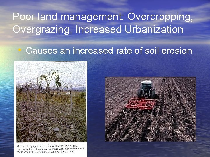 Poor land management: Overcropping, Overgrazing, Increased Urbanization • Causes an increased rate of soil