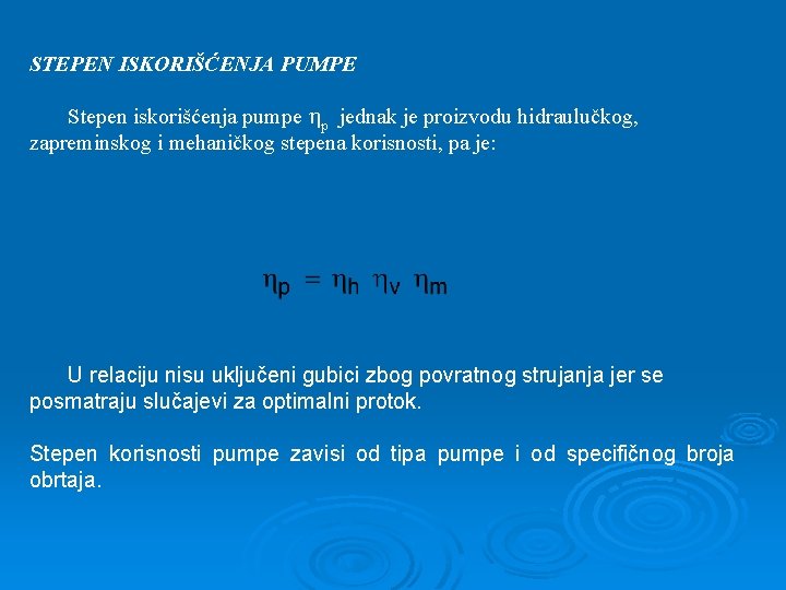 STEPEN ISKORIŠĆENJA PUMPE Stepen iskorišćenja pumpe p jednak je proizvodu hidraulučkog, zapreminskog i mehaničkog