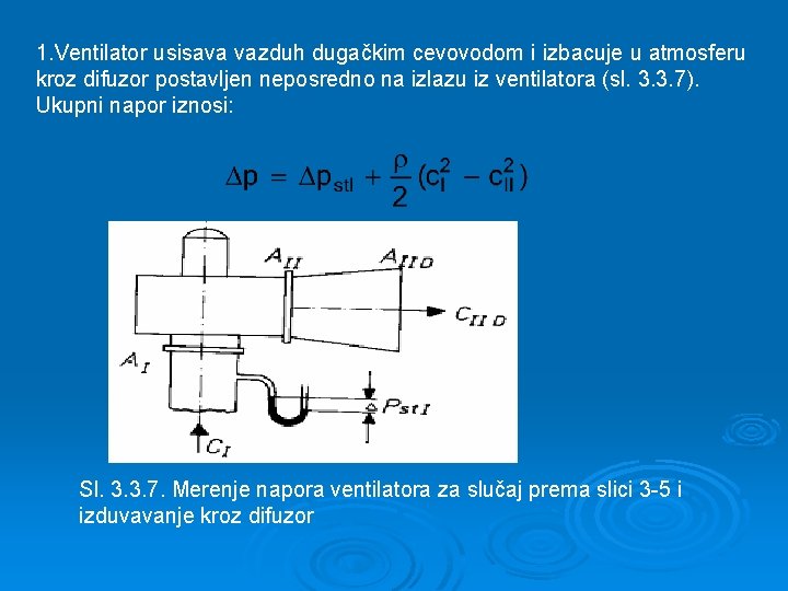 1. Ventilator usisava vazduh dugačkim cevovodom i izbacuje u atmosferu kroz difuzor postavljen neposredno