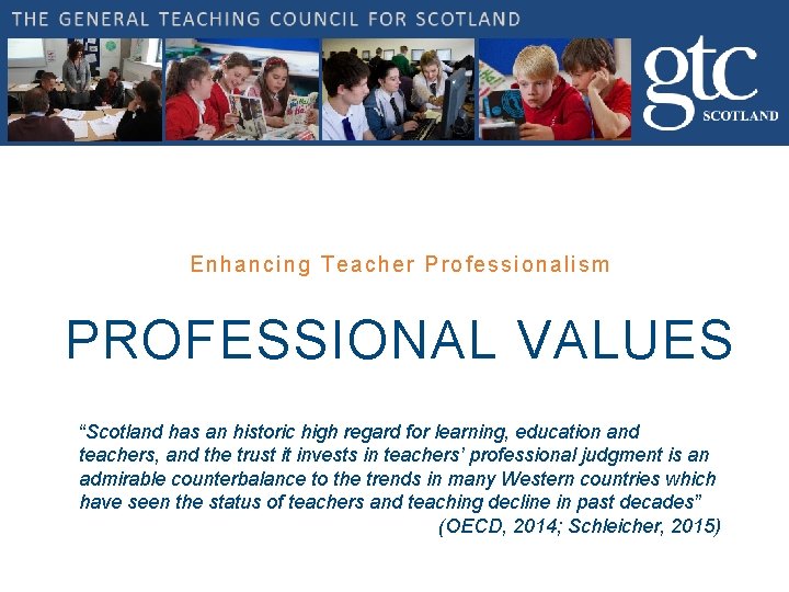 Enhancing Teacher Professionalism PROFESSIONAL VALUES “Scotland has an historic high regard for learning, education