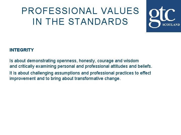 PROFESSIONAL VALUES IN THE STANDARDS INTEGRITY Is about demonstrating openness, honesty, courage and wisdom