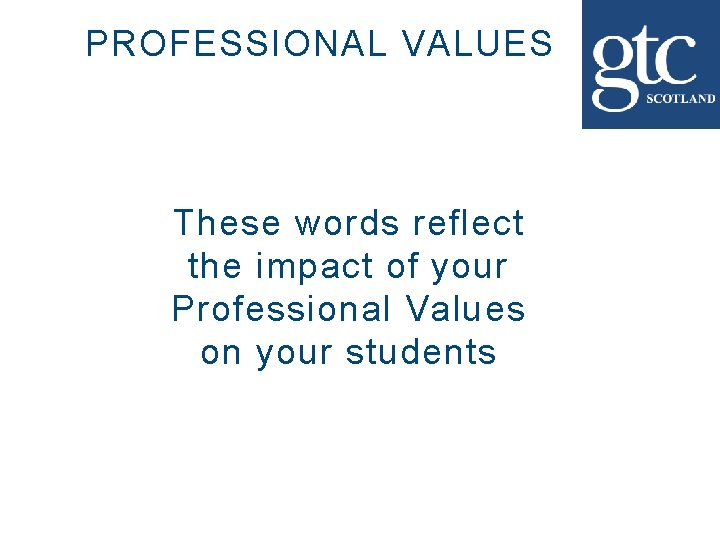 PROFESSIONAL VALUES These words reflect the impact of your Professional Values on your students