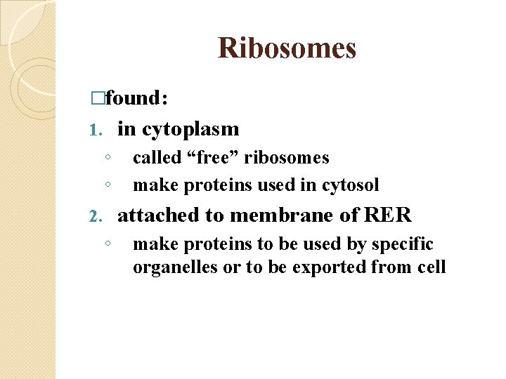 Ribosomes �found: in cytoplasm 1. ◦ ◦ called “free” ribosomes make proteins used in