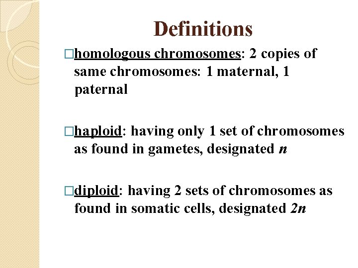 Definitions �homologous chromosomes: 2 copies of same chromosomes: 1 maternal, 1 paternal �haploid: having