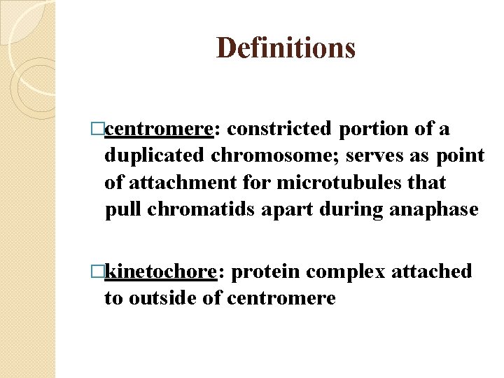 Definitions �centromere: constricted portion of a duplicated chromosome; serves as point of attachment for