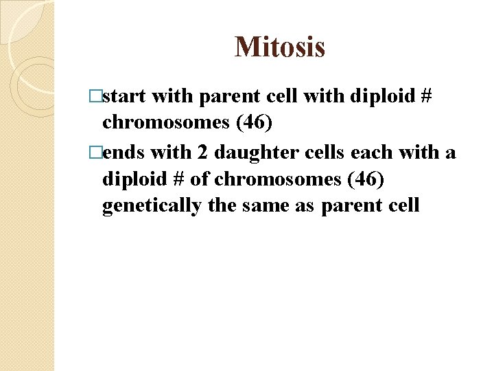 Mitosis �start with parent cell with diploid # chromosomes (46) �ends with 2 daughter