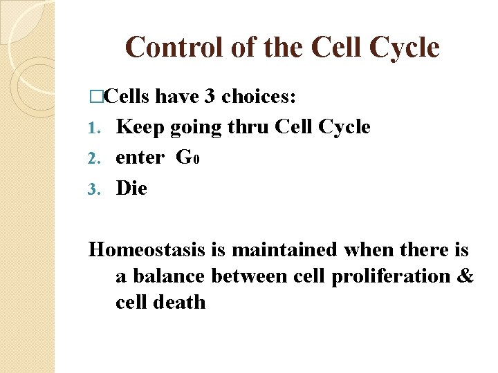 Control of the Cell Cycle �Cells have 3 choices: 1. Keep going thru Cell