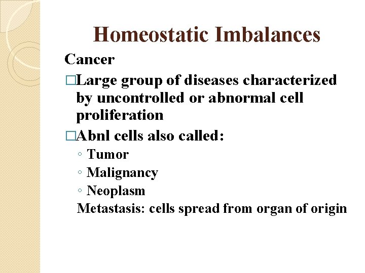 Homeostatic Imbalances Cancer �Large group of diseases characterized by uncontrolled or abnormal cell proliferation