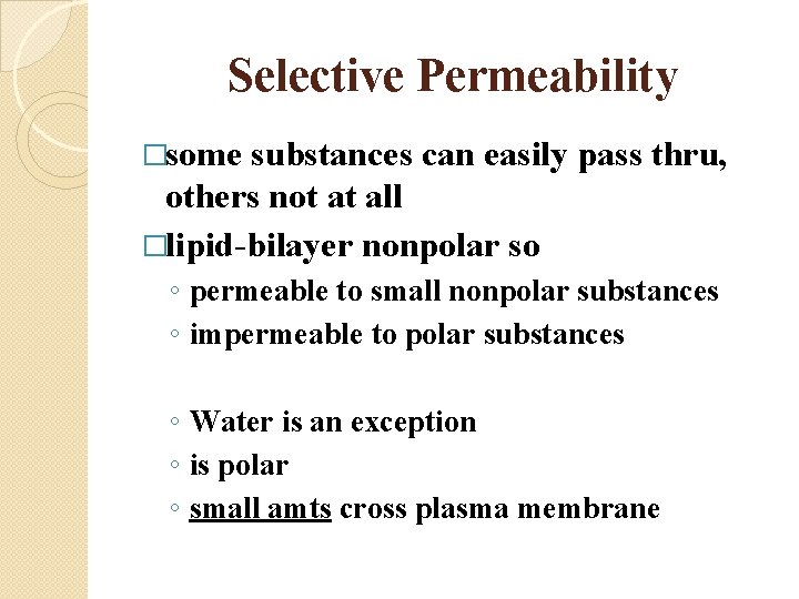 Selective Permeability �some substances can easily pass thru, others not at all �lipid-bilayer nonpolar