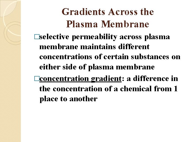 Gradients Across the Plasma Membrane �selective permeability across plasma membrane maintains different concentrations of
