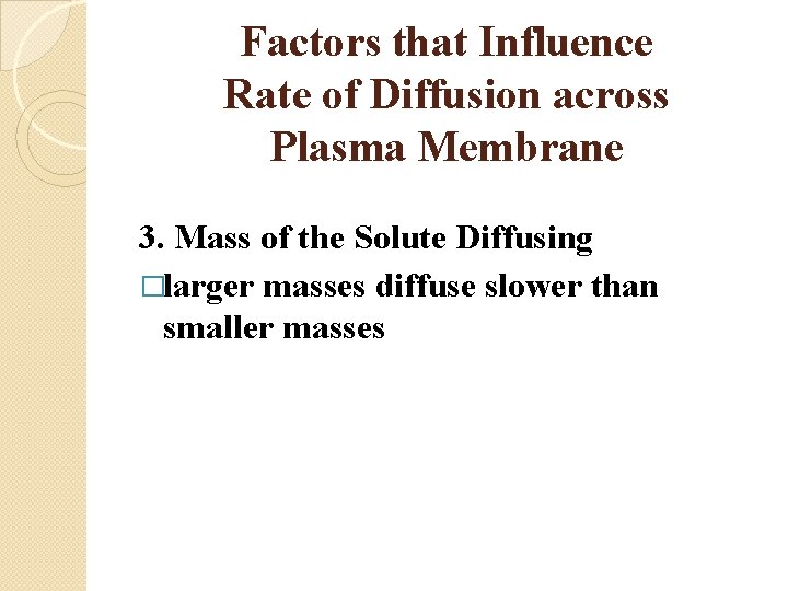 Factors that Influence Rate of Diffusion across Plasma Membrane 3. Mass of the Solute