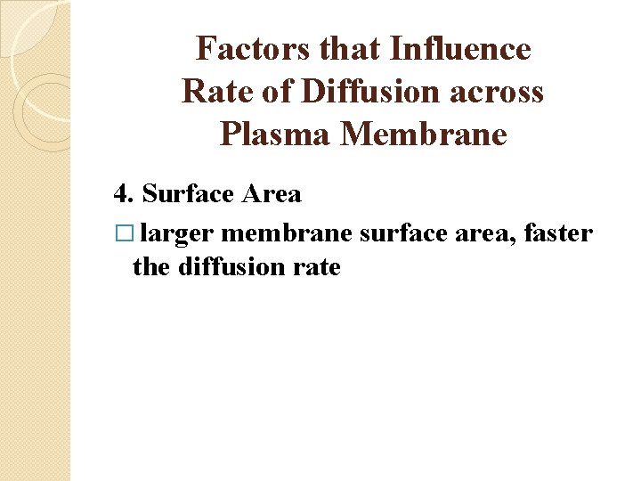 Factors that Influence Rate of Diffusion across Plasma Membrane 4. Surface Area � larger