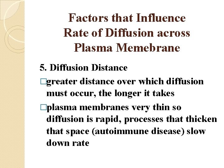 Factors that Influence Rate of Diffusion across Plasma Memebrane 5. Diffusion Distance �greater distance