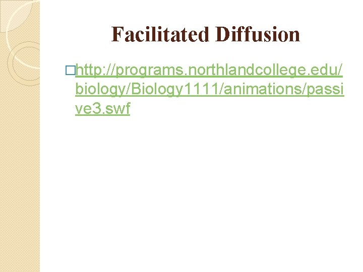 Facilitated Diffusion �http: //programs. northlandcollege. edu/ biology/Biology 1111/animations/passi ve 3. swf 