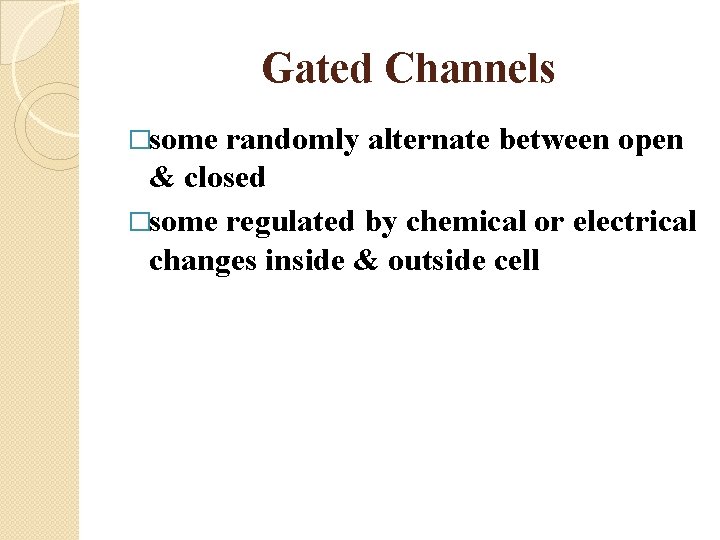 Gated Channels �some randomly alternate between open & closed �some regulated by chemical or
