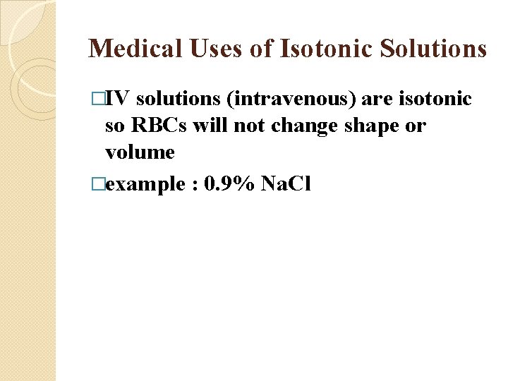 Medical Uses of Isotonic Solutions �IV solutions (intravenous) are isotonic so RBCs will not