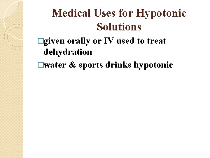 Medical Uses for Hypotonic Solutions �given orally or IV used to treat dehydration �water