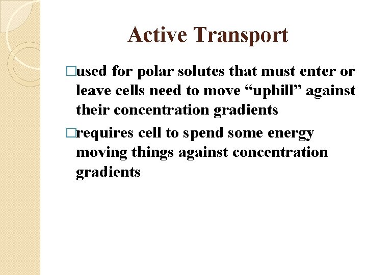 Active Transport �used for polar solutes that must enter or leave cells need to