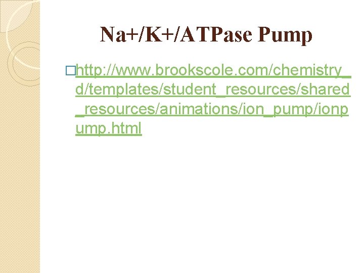 Na+/K+/ATPase Pump �http: //www. brookscole. com/chemistry_ d/templates/student_resources/shared _resources/animations/ion_pump/ionp ump. html 