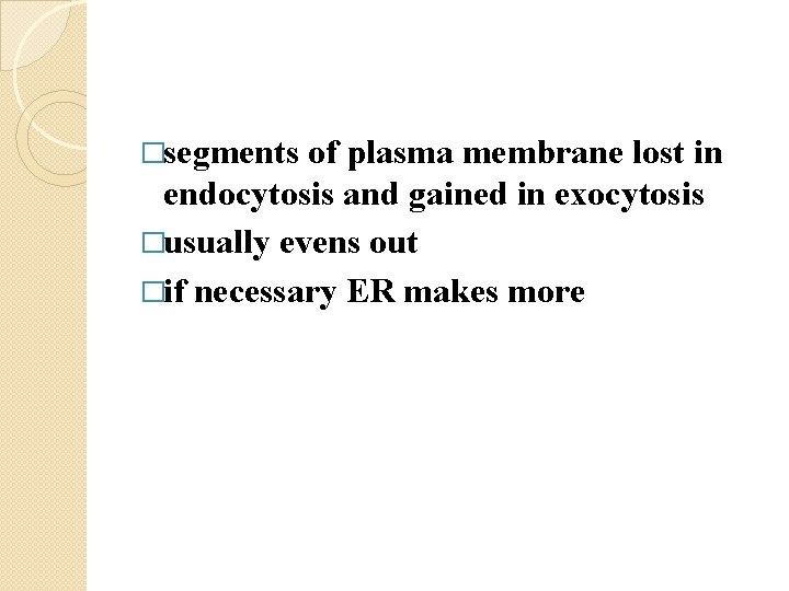 �segments of plasma membrane lost in endocytosis and gained in exocytosis �usually evens out