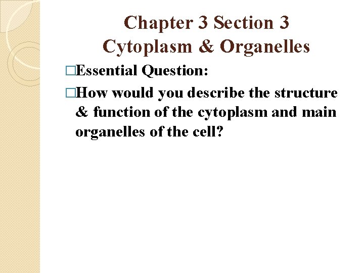 Chapter 3 Section 3 Cytoplasm & Organelles �Essential Question: �How would you describe the