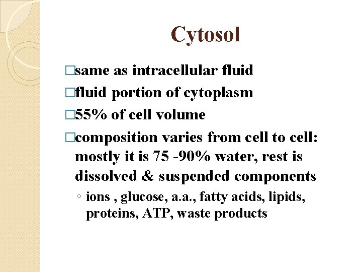 Cytosol �same as intracellular fluid �fluid portion of cytoplasm � 55% of cell volume