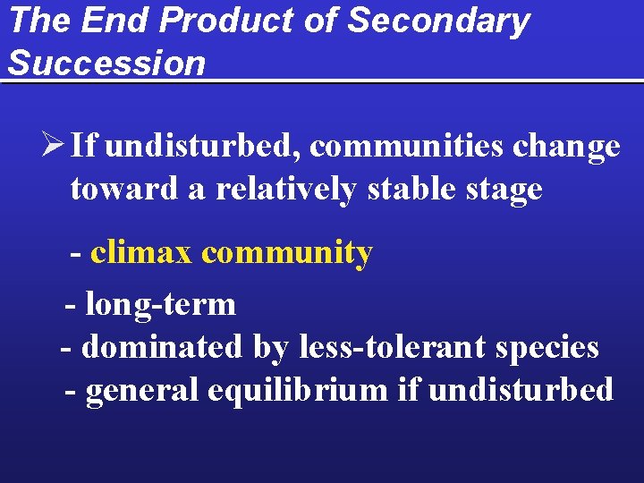 The End Product of Secondary Succession Ø If undisturbed, communities change toward a relatively