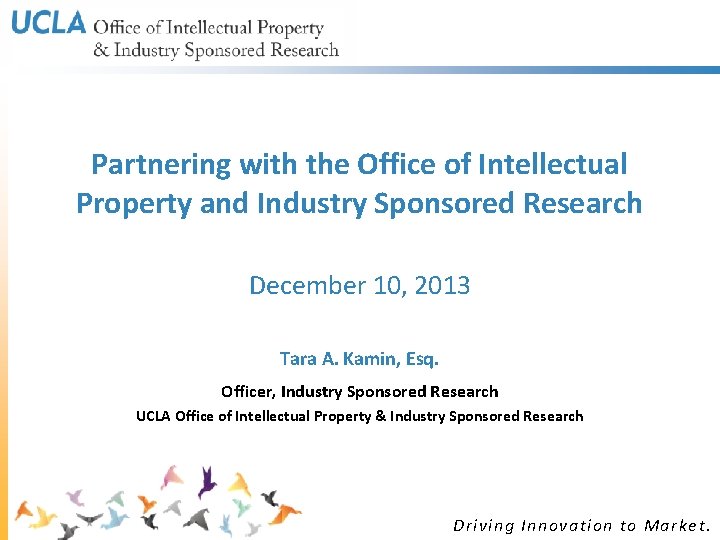 Partnering with the Office of Intellectual Property and Industry Sponsored Research December 10, 2013 Partnering with the Office of Intellectual Property and Industry Sponsored Research December 10, 2013
