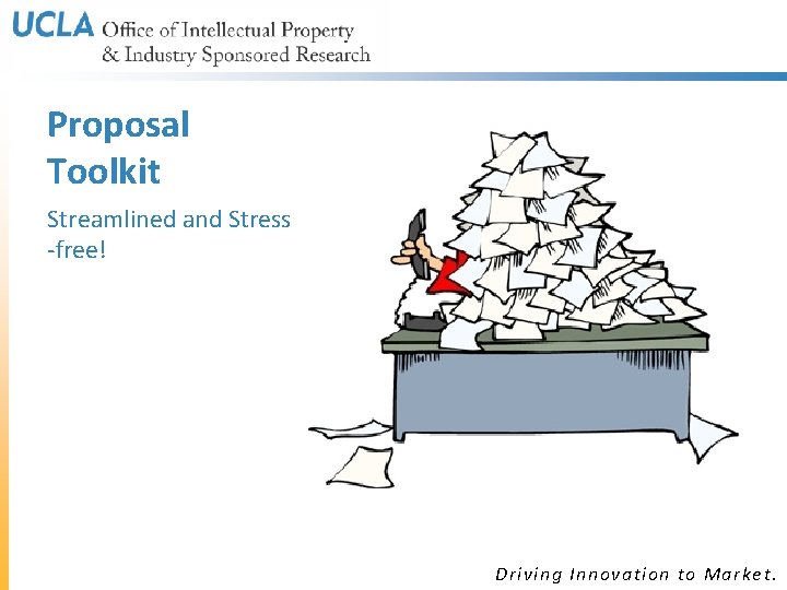 Proposal Toolkit Streamlined and Stress -free! Driving Innovation to Market. Proposal Toolkit Streamlined and Stress -free! Driving Innovation to Market.