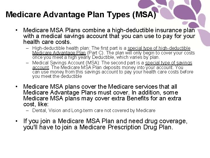Medicare Advantage Plan Types (MSA) • Medicare MSA Plans combine a high-deductible insurance plan