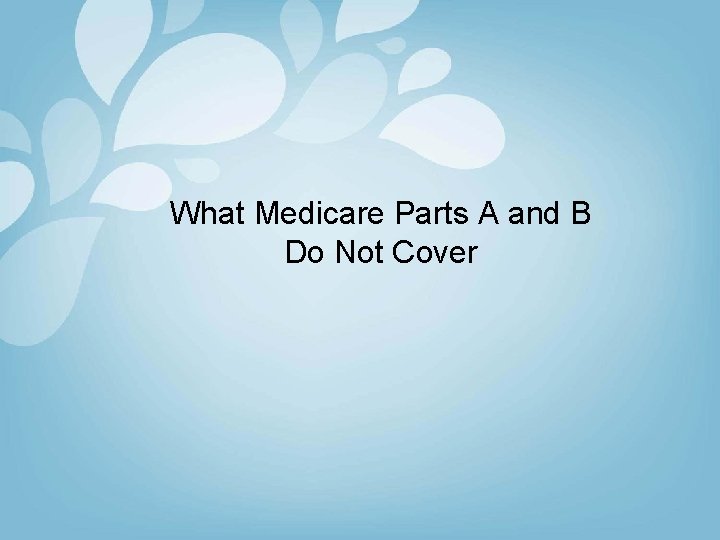 What Medicare Parts A and B Do Not Cover 