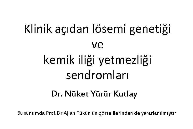 Klinik açıdan lösemi genetiği ve kemik iliği yetmezliği sendromları Dr. Nüket Yürür Kutlay Bu