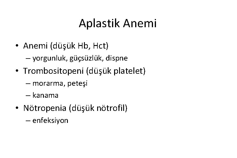 Aplastik Anemi • Anemi (düşük Hb, Hct) – yorgunluk, güçsüzlük, dispne • Trombositopeni (düşük