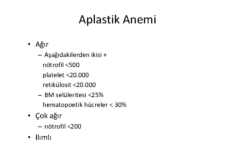 Aplastik Anemi • Ağır – Aşağıdakilerden ikisi + nötrofil <500 platelet <20. 000 retikülosit