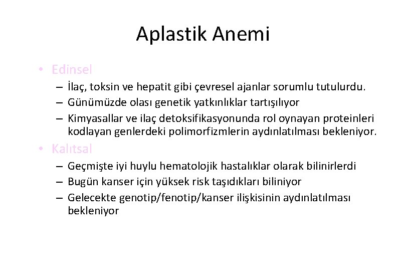 Aplastik Anemi • Edinsel – İlaç, toksin ve hepatit gibi çevresel ajanlar sorumlu tutulurdu.