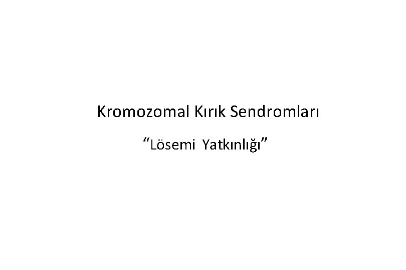 Kromozomal Kırık Sendromları “Lösemi Yatkınlığı” 