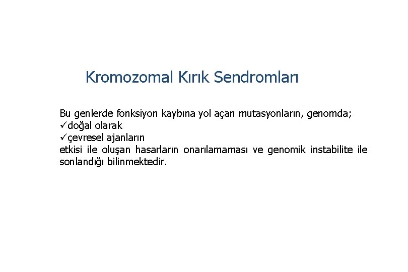 Kromozomal Kırık Sendromları Bu genlerde fonksiyon kaybına yol açan mutasyonların, genomda; üdoğal olarak üçevresel