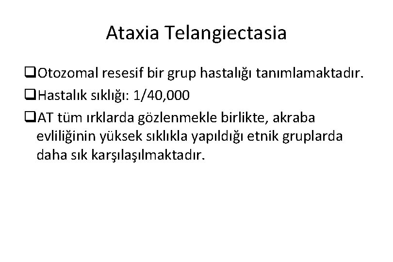 Ataxia Telangiectasia q. Otozomal resesif bir grup hastalığı tanımlamaktadır. q. Hastalık sıklığı: 1/40, 000