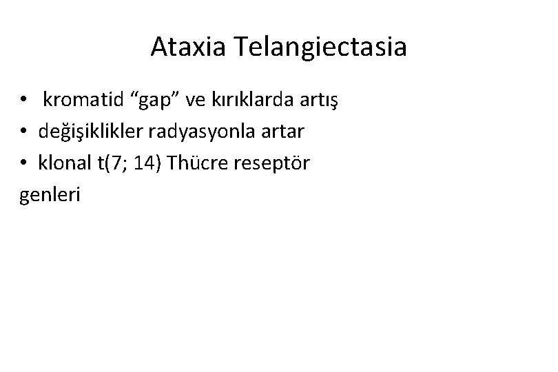 Ataxia Telangiectasia • kromatid “gap” ve kırıklarda artış • değişiklikler radyasyonla artar • klonal