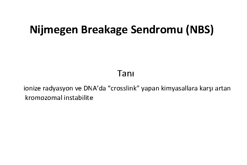 Nijmegen Breakage Sendromu (NBS) Tanı ionize radyasyon ve DNA’da “crosslink” yapan kimyasallara karşı artan