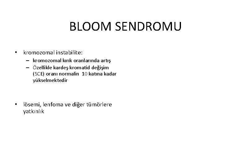 BLOOM SENDROMU • kromozomal instabilite: – kromozomal kırık oranlarında artış – Özellikle kardeş kromatid