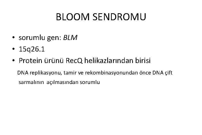 BLOOM SENDROMU • sorumlu gen: BLM • 15 q 26. 1 • Protein ürünü