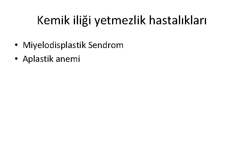 Kemik iliği yetmezlik hastalıkları • Miyelodisplastik Sendrom • Aplastik anemi 