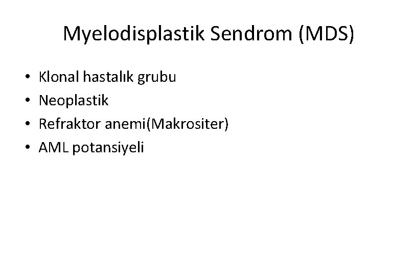 Myelodisplastik Sendrom (MDS) • • Klonal hastalık grubu Neoplastik Refraktor anemi(Makrositer) AML potansiyeli 