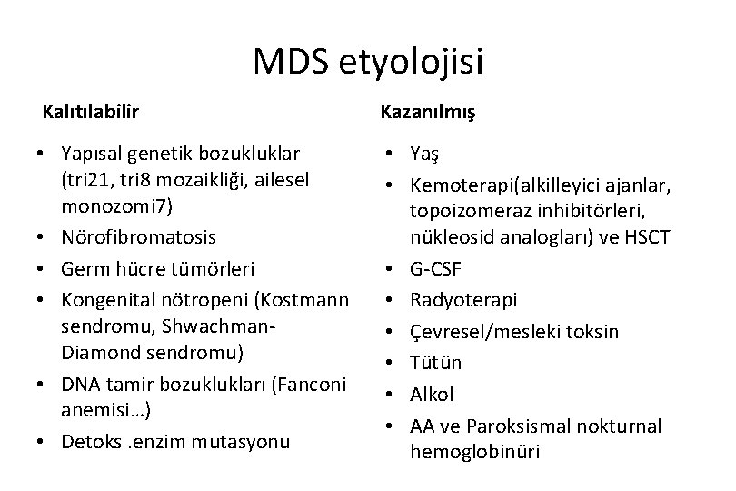 MDS etyolojisi Kalıtılabilir Kazanılmış • Yapısal genetik bozukluklar (tri 21, tri 8 mozaikliği, ailesel