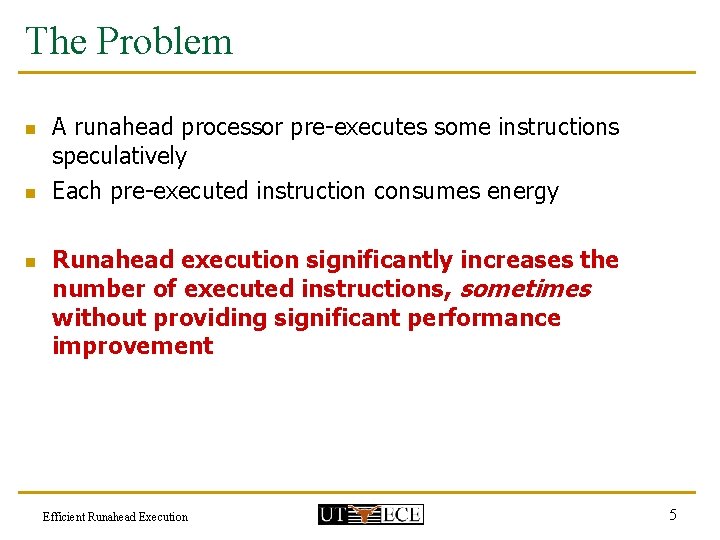 The Problem n n n A runahead processor pre-executes some instructions speculatively Each pre-executed