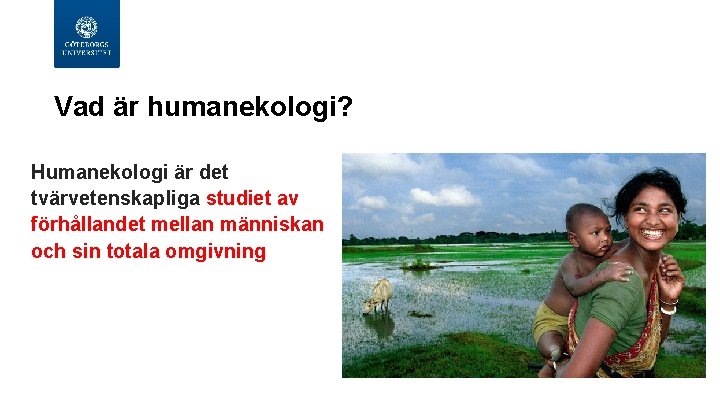 Vad är humanekologi? Humanekologi är det tvärvetenskapliga studiet av förhållandet mellan människan och sin