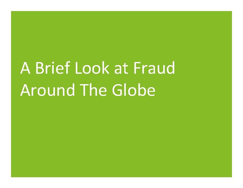 A Brief Look at Fraud Around The Globe A Brief Look at Fraud Around The Globe