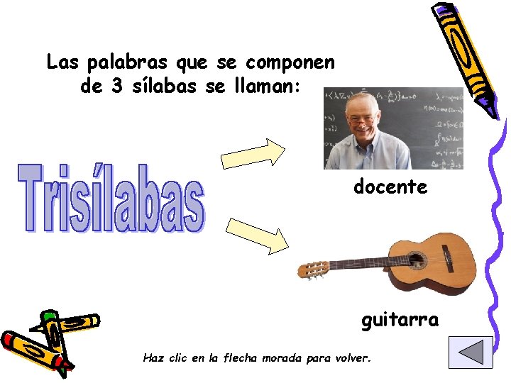 Las palabras que se componen de 3 sílabas se llaman: docente guitarra Haz clic