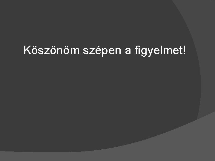 Köszönöm szépen a figyelmet! 